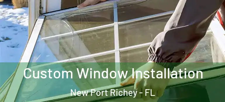 Custom Window Installation New Port Richey - FL
