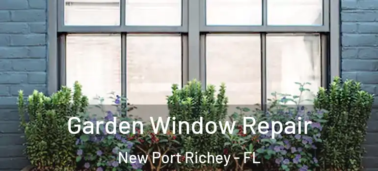 Garden Window Repair New Port Richey - FL