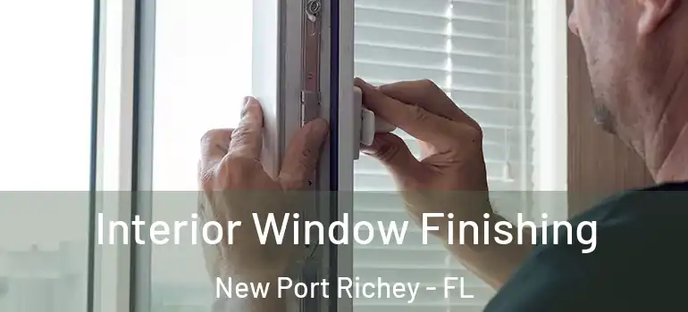Interior Window Finishing New Port Richey - FL