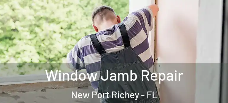 Window Jamb Repair New Port Richey - FL