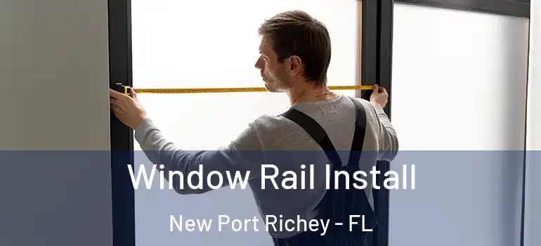 Window Rail Install New Port Richey - FL